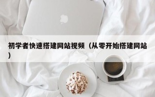 咸阳初学者快速搭建网站视频（从零开始搭建网站）